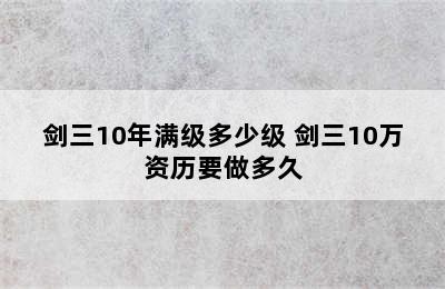 剑三10年满级多少级 剑三10万资历要做多久